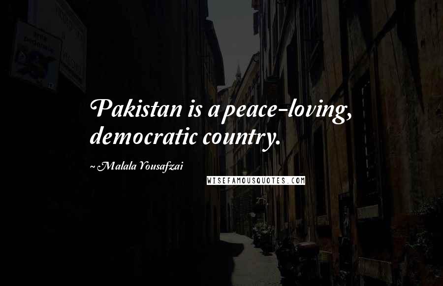 Malala Yousafzai Quotes: Pakistan is a peace-loving, democratic country.