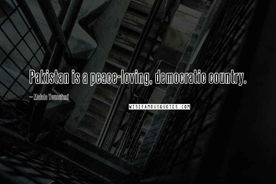 Malala Yousafzai Quotes: Pakistan is a peace-loving, democratic country.