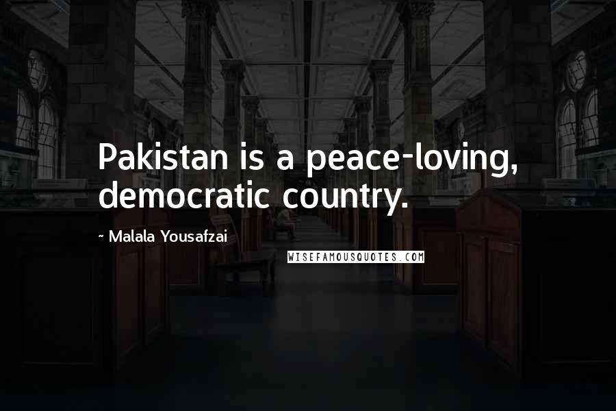 Malala Yousafzai Quotes: Pakistan is a peace-loving, democratic country.