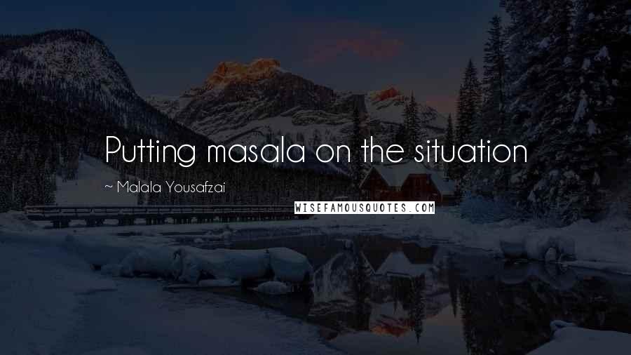 Malala Yousafzai Quotes: Putting masala on the situation