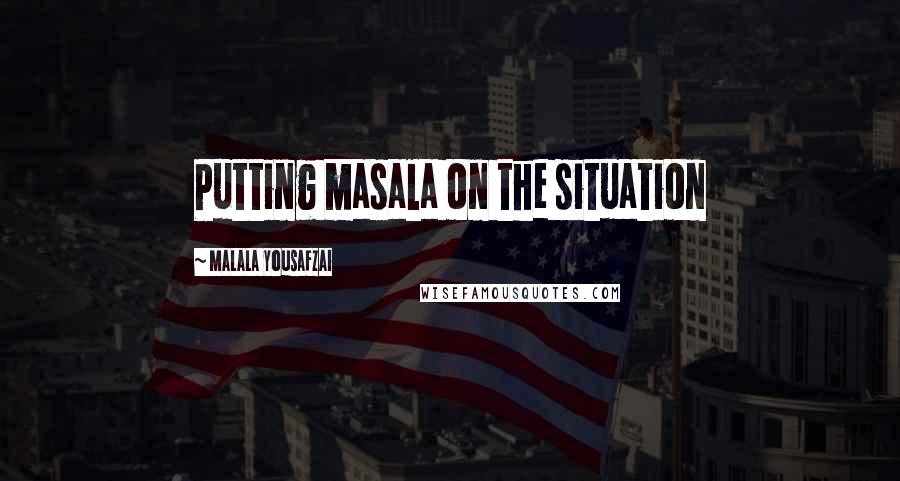 Malala Yousafzai Quotes: Putting masala on the situation