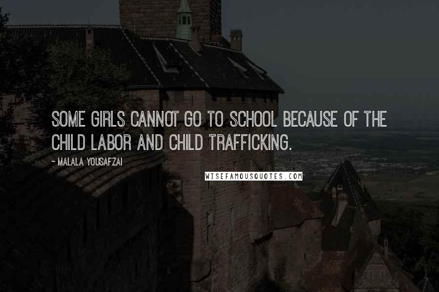 Malala Yousafzai Quotes: Some girls cannot go to school because of the child labor and child trafficking.