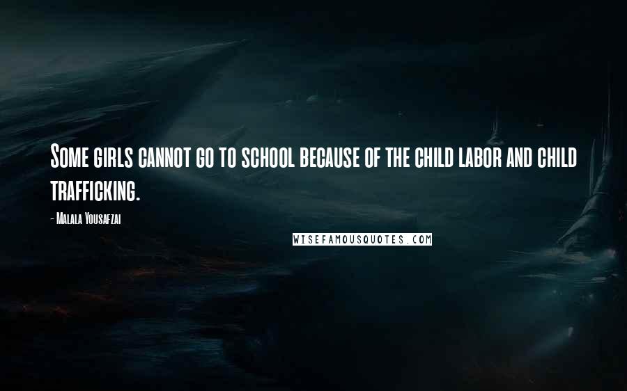 Malala Yousafzai Quotes: Some girls cannot go to school because of the child labor and child trafficking.
