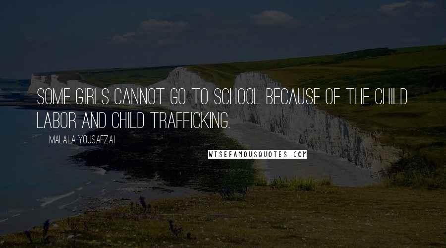 Malala Yousafzai Quotes: Some girls cannot go to school because of the child labor and child trafficking.