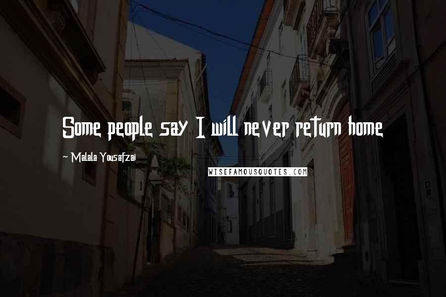 Malala Yousafzai Quotes: Some people say I will never return home
