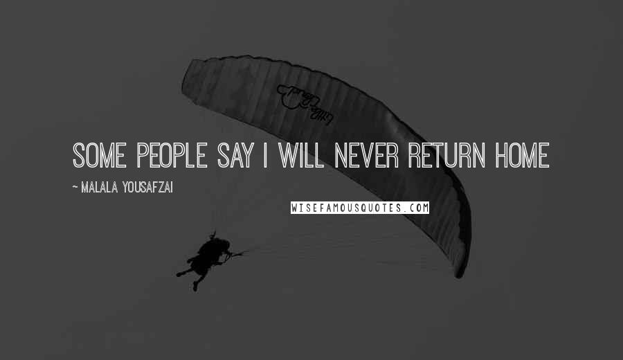 Malala Yousafzai Quotes: Some people say I will never return home