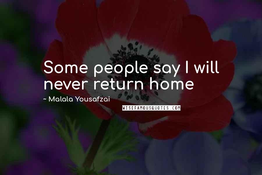 Malala Yousafzai Quotes: Some people say I will never return home