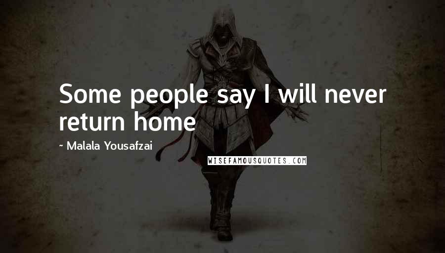 Malala Yousafzai Quotes: Some people say I will never return home