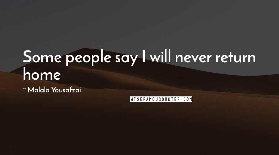 Malala Yousafzai Quotes: Some people say I will never return home