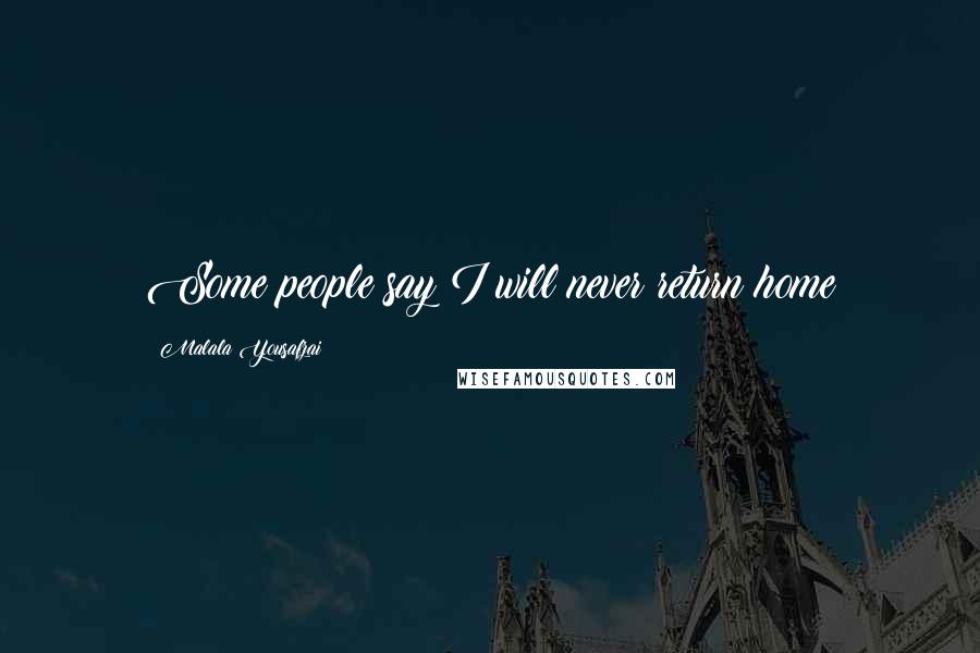 Malala Yousafzai Quotes: Some people say I will never return home