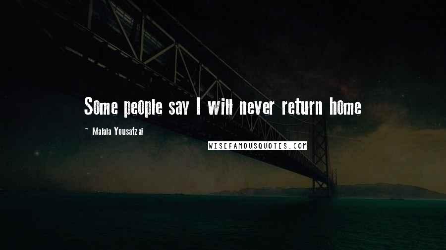 Malala Yousafzai Quotes: Some people say I will never return home