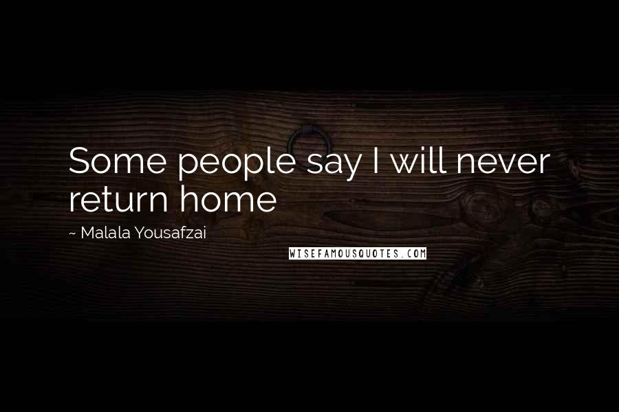 Malala Yousafzai Quotes: Some people say I will never return home