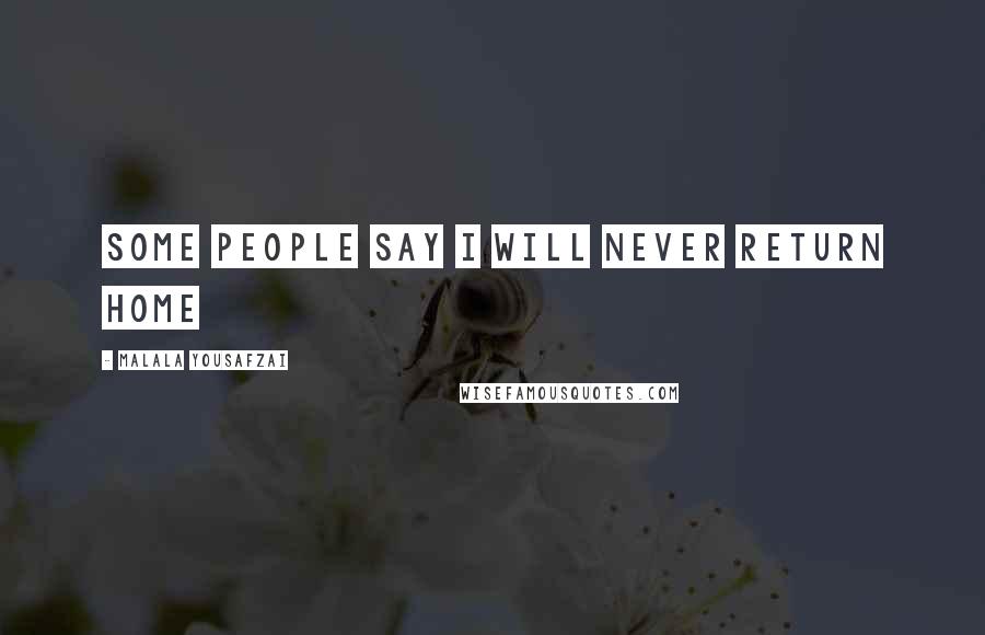 Malala Yousafzai Quotes: Some people say I will never return home