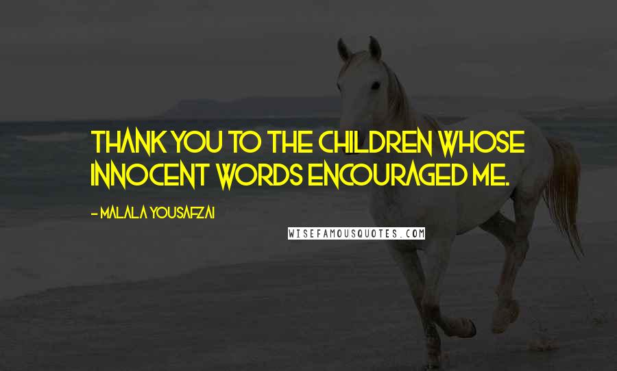 Malala Yousafzai Quotes: Thank you to the children whose innocent words encouraged me.
