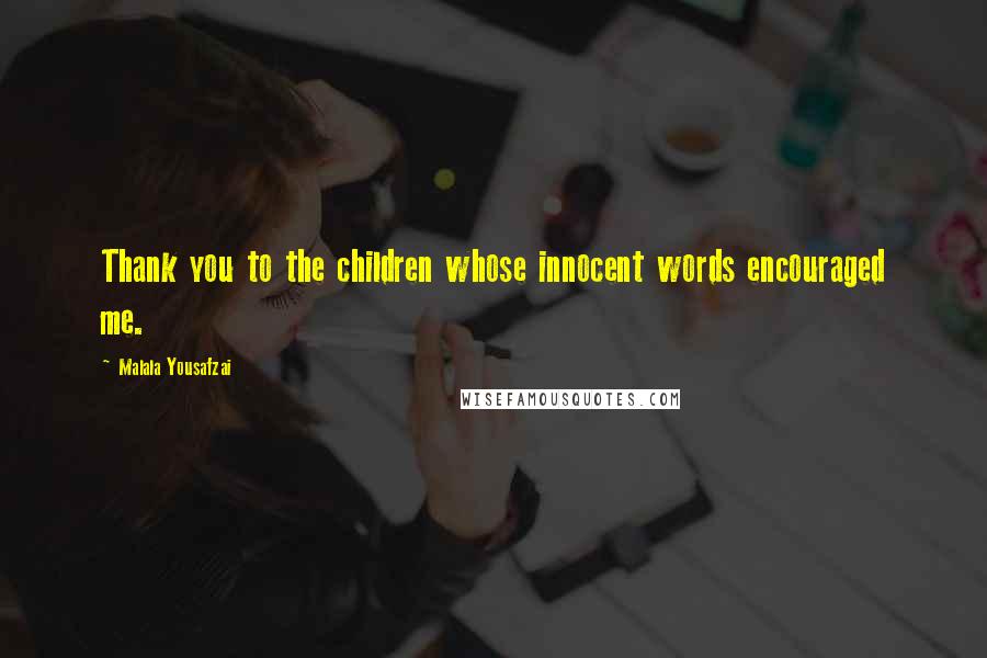 Malala Yousafzai Quotes: Thank you to the children whose innocent words encouraged me.