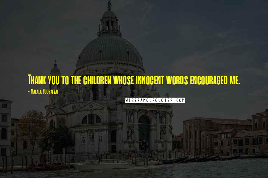 Malala Yousafzai Quotes: Thank you to the children whose innocent words encouraged me.