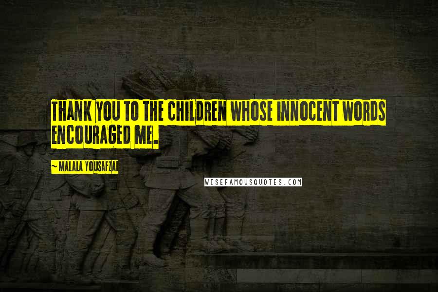 Malala Yousafzai Quotes: Thank you to the children whose innocent words encouraged me.