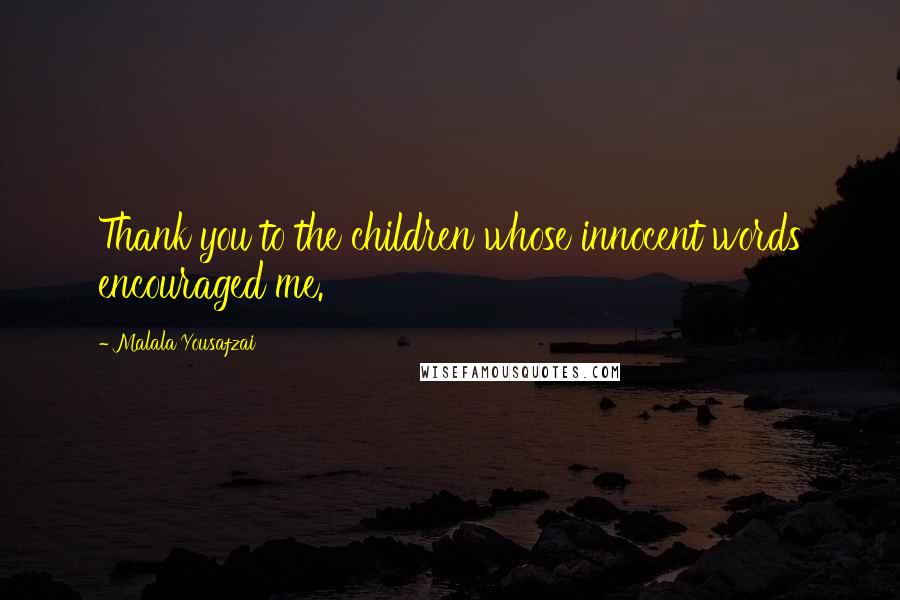 Malala Yousafzai Quotes: Thank you to the children whose innocent words encouraged me.