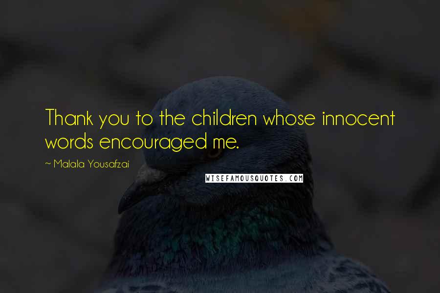 Malala Yousafzai Quotes: Thank you to the children whose innocent words encouraged me.