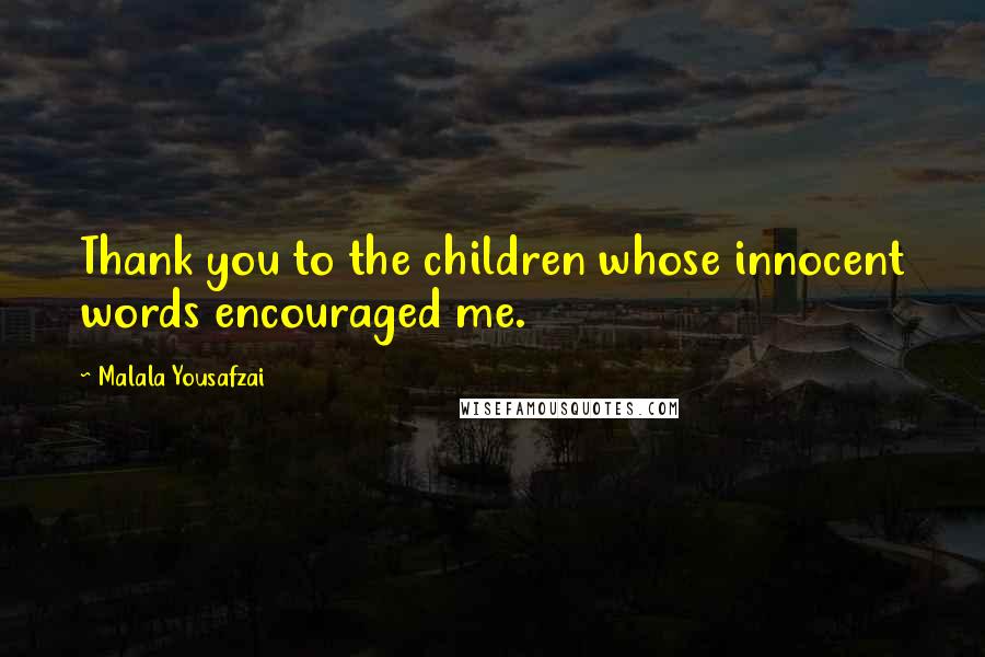 Malala Yousafzai Quotes: Thank you to the children whose innocent words encouraged me.