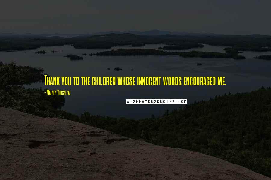 Malala Yousafzai Quotes: Thank you to the children whose innocent words encouraged me.