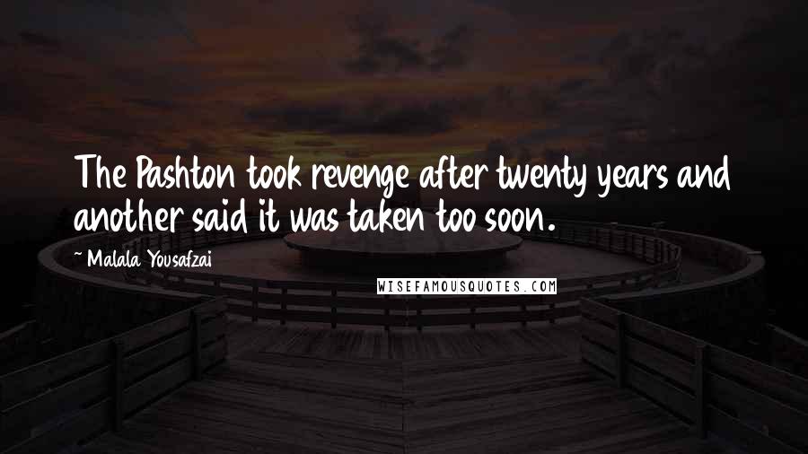 Malala Yousafzai Quotes: The Pashton took revenge after twenty years and another said it was taken too soon.