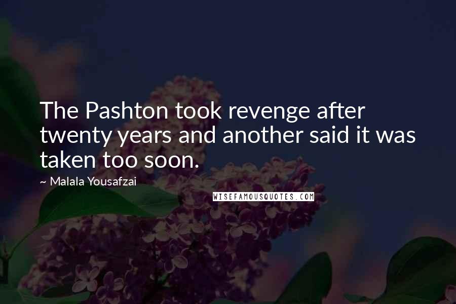 Malala Yousafzai Quotes: The Pashton took revenge after twenty years and another said it was taken too soon.