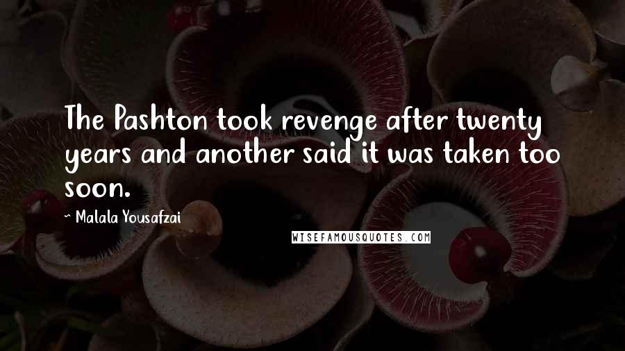 Malala Yousafzai Quotes: The Pashton took revenge after twenty years and another said it was taken too soon.