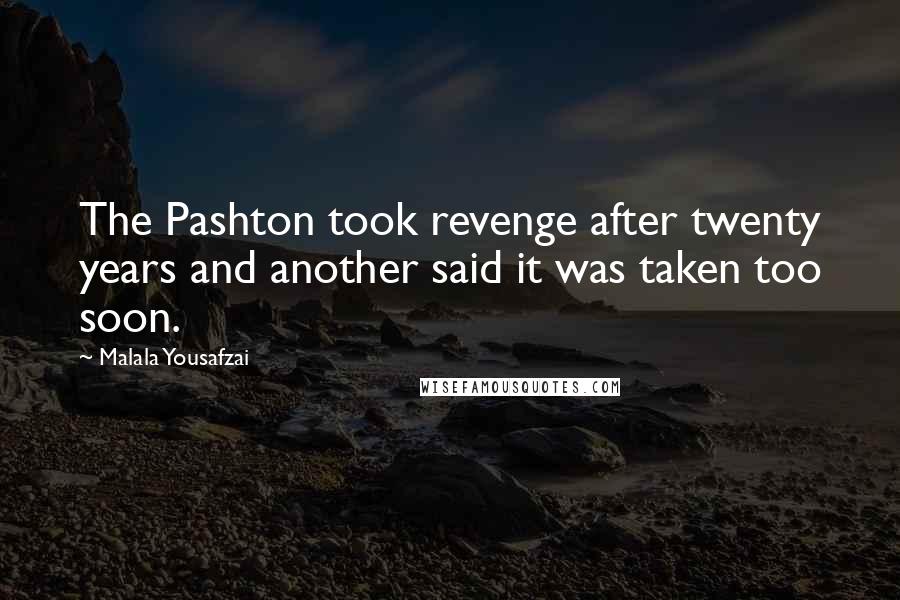 Malala Yousafzai Quotes: The Pashton took revenge after twenty years and another said it was taken too soon.