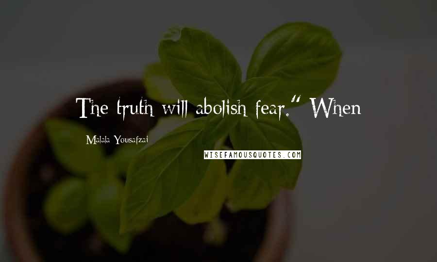 Malala Yousafzai Quotes: The truth will abolish fear." When