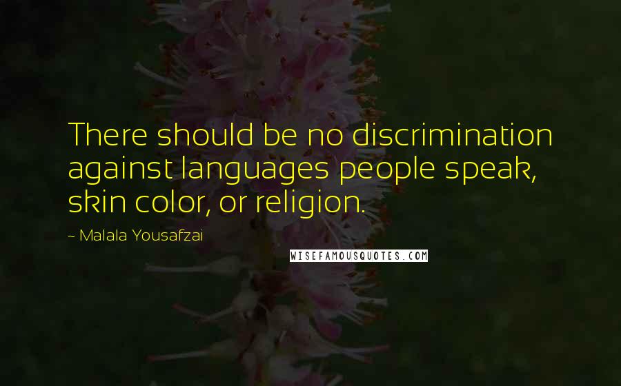 Malala Yousafzai Quotes: There should be no discrimination against languages people speak, skin color, or religion.