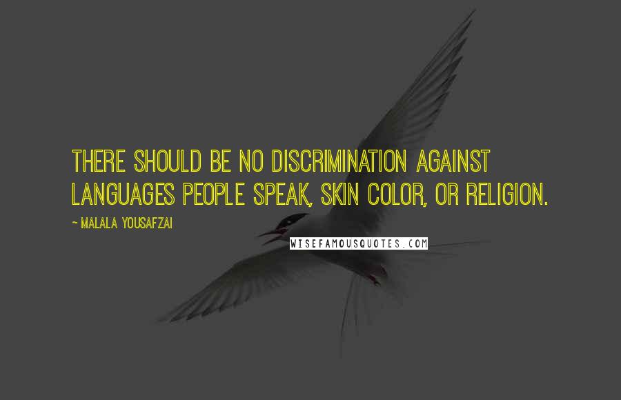 Malala Yousafzai Quotes: There should be no discrimination against languages people speak, skin color, or religion.