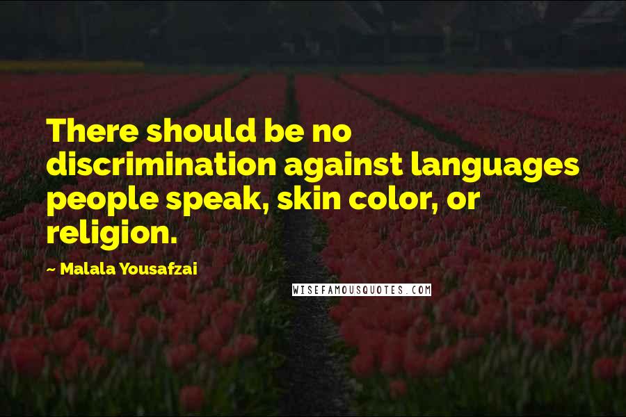 Malala Yousafzai Quotes: There should be no discrimination against languages people speak, skin color, or religion.