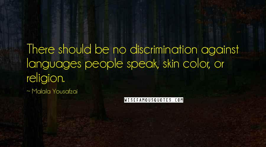 Malala Yousafzai Quotes: There should be no discrimination against languages people speak, skin color, or religion.