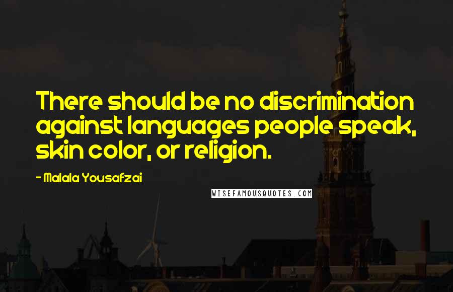 Malala Yousafzai Quotes: There should be no discrimination against languages people speak, skin color, or religion.