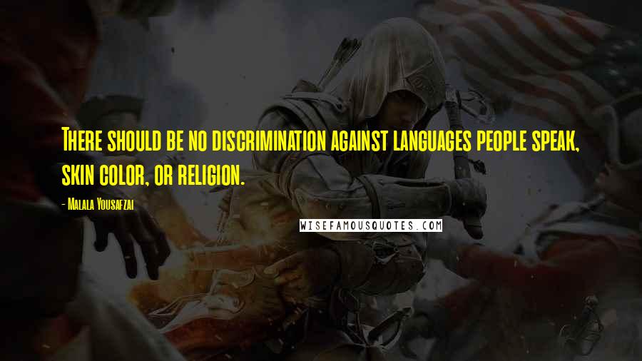 Malala Yousafzai Quotes: There should be no discrimination against languages people speak, skin color, or religion.