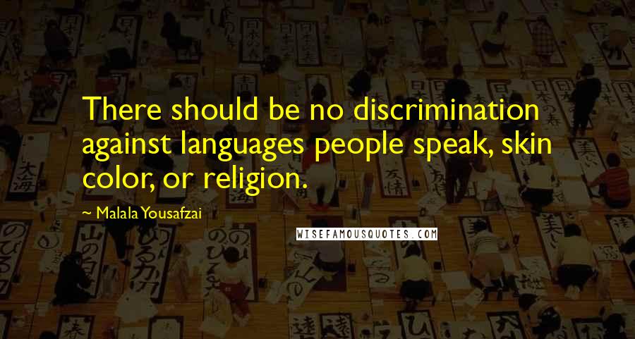 Malala Yousafzai Quotes: There should be no discrimination against languages people speak, skin color, or religion.
