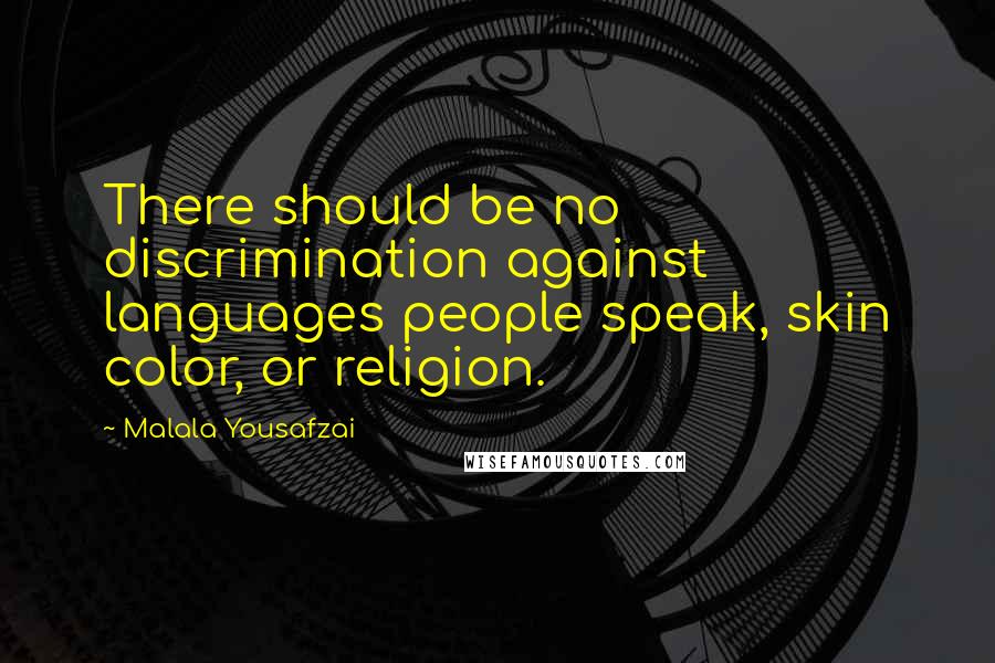 Malala Yousafzai Quotes: There should be no discrimination against languages people speak, skin color, or religion.