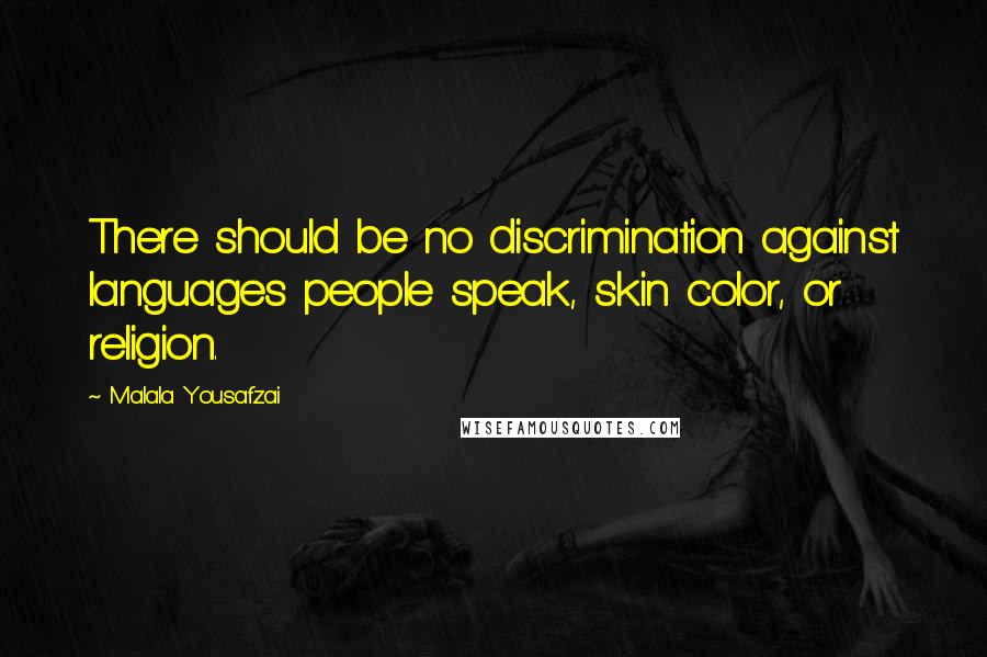 Malala Yousafzai Quotes: There should be no discrimination against languages people speak, skin color, or religion.