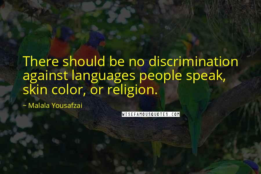 Malala Yousafzai Quotes: There should be no discrimination against languages people speak, skin color, or religion.