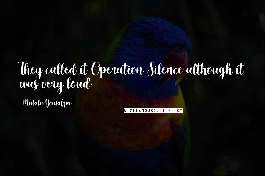 Malala Yousafzai Quotes: They called it Operation Silence although it was very loud.