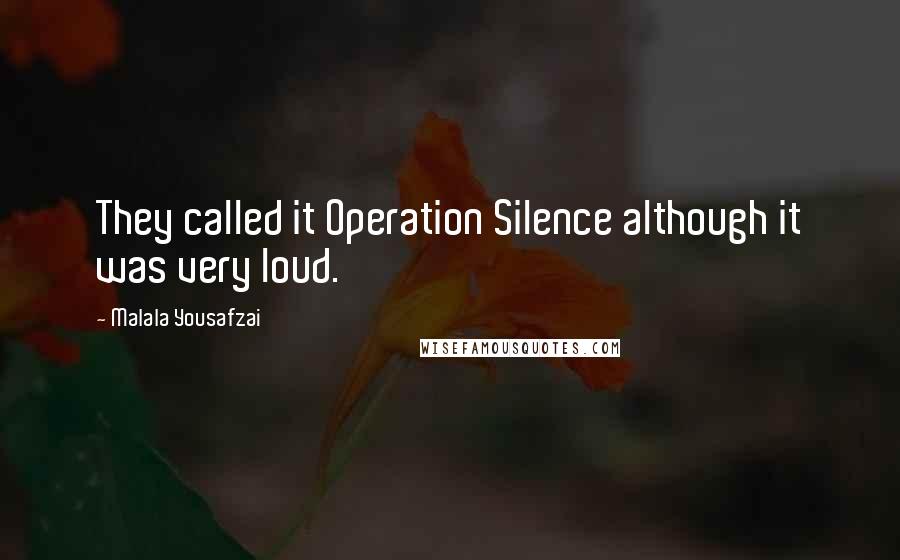 Malala Yousafzai Quotes: They called it Operation Silence although it was very loud.