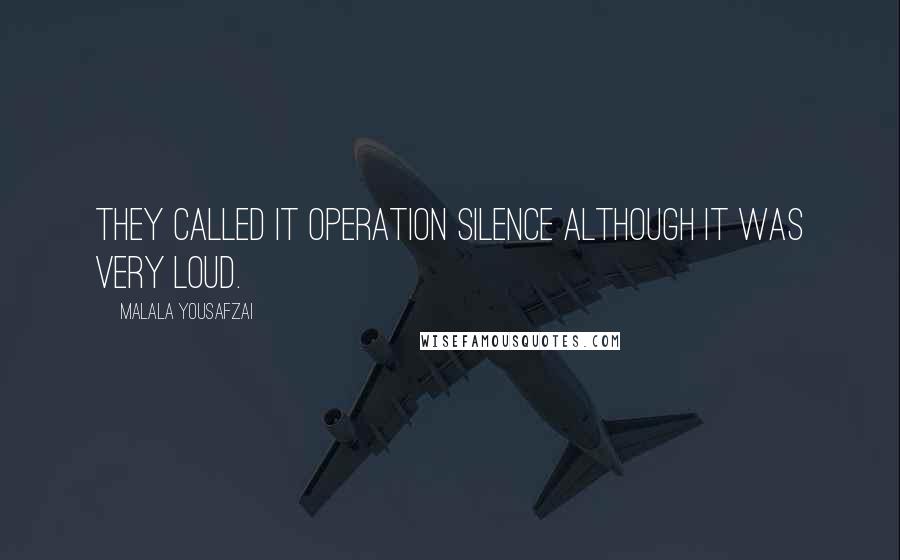 Malala Yousafzai Quotes: They called it Operation Silence although it was very loud.