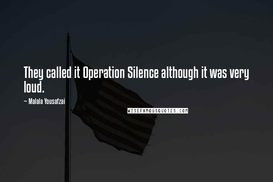 Malala Yousafzai Quotes: They called it Operation Silence although it was very loud.