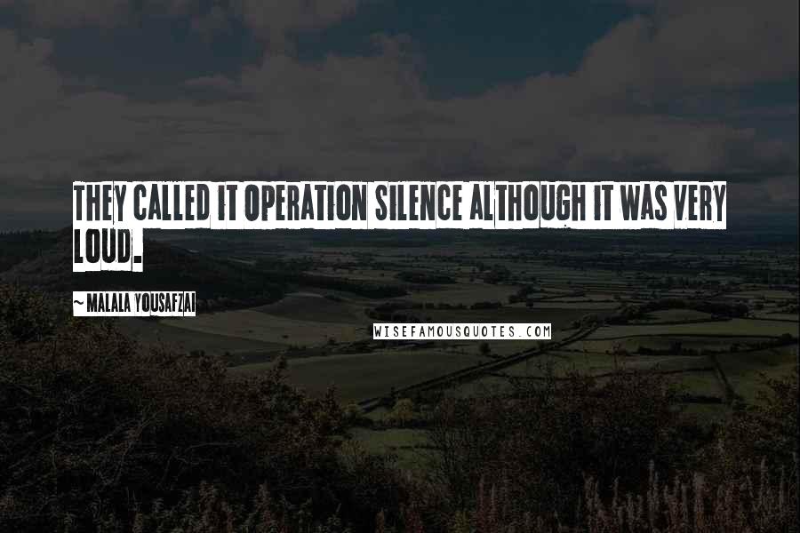 Malala Yousafzai Quotes: They called it Operation Silence although it was very loud.