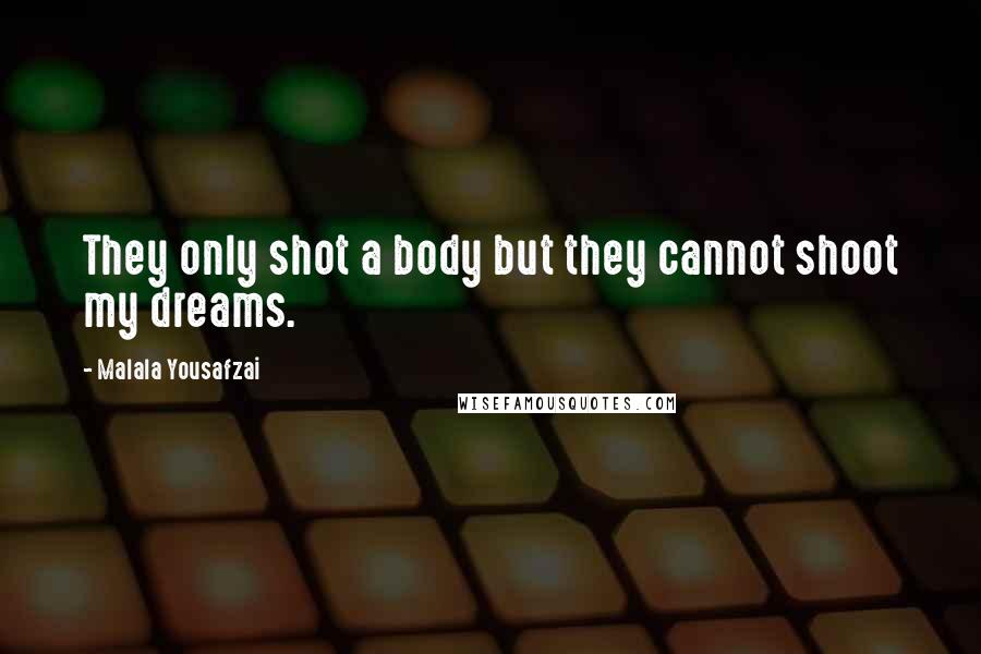 Malala Yousafzai Quotes: They only shot a body but they cannot shoot my dreams.