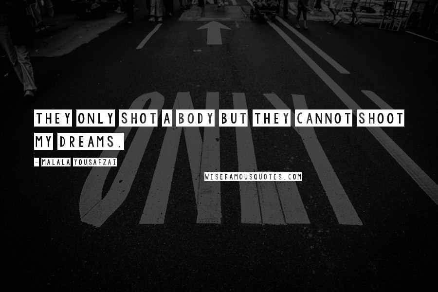 Malala Yousafzai Quotes: They only shot a body but they cannot shoot my dreams.