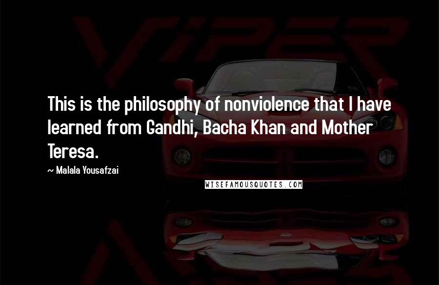 Malala Yousafzai Quotes: This is the philosophy of nonviolence that I have learned from Gandhi, Bacha Khan and Mother Teresa.