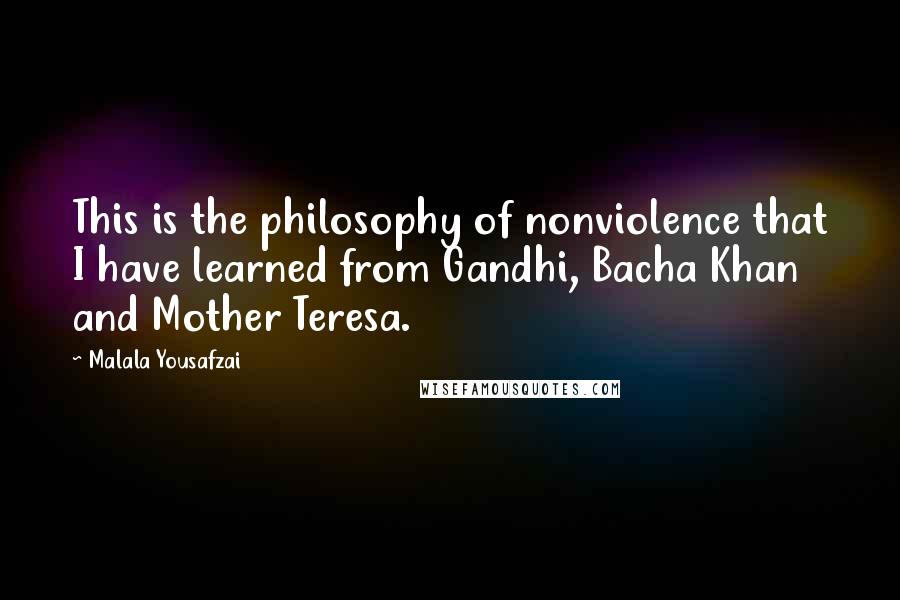 Malala Yousafzai Quotes: This is the philosophy of nonviolence that I have learned from Gandhi, Bacha Khan and Mother Teresa.