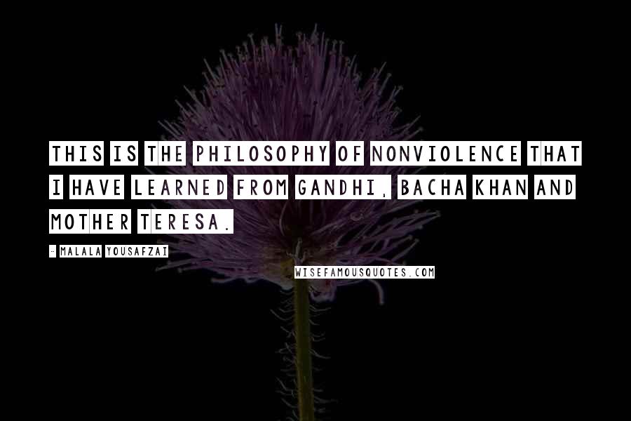 Malala Yousafzai Quotes: This is the philosophy of nonviolence that I have learned from Gandhi, Bacha Khan and Mother Teresa.